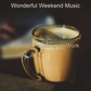 Wonderful Weekend Music - Bgm for Focusing on Work ()