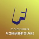 DJ Oleg Skipper - Accompanied By Dolphins