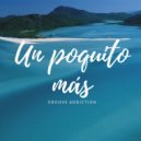 Groove Addiction - Un Poquito Más