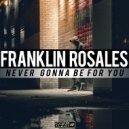 Franklin Rosales - Never Gonna Be For You (Original Mix)