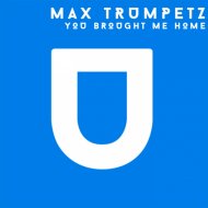 Max Trumpetz - You Brought Me Home