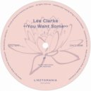 Lee Clarke - You Want Some (Original Mix)