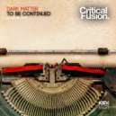 Dark Matter - To Be Continued