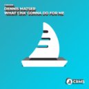 Dennis Matser - What Cha\' Gonna Do For Me (Original Mix)