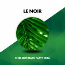 Chill Out Beach Party Ibiza - Le Noir (Original Mix)