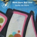 Next Door But One - Gotta Be More