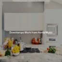 Downtempo Work from Home Music - Scintillating Background Music for Staying at Home ()