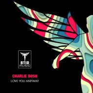 Charlie Bosh - Love You Anyway