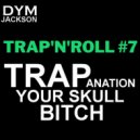 DYM JACKSON - TRAP\'N\'ROLL # 7 TRAPanation Your Skull BITCH ()