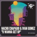 Nacho Chapado & Ivan Gomez - U Wanna Get Up