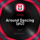 LStep - Around Dancing (pt2)