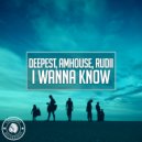Deepest, AMHouse, Rudii - I Wanna Know