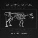 Dreams Divide - Milk and Leather (Original Mix)