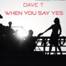 Dave T - When You Say Yes (Original Mix)