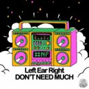 Left Ear Right - Don\'t Need Much (Radio Edit)