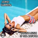 Jordi Cabrera - House Music Is The Answer