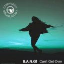B.A.N.G! - Can\'t Get Over (Extended Dub)