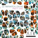 DJ Tripswitch, OH-ME - Party Time (Original Mix)