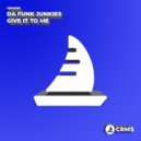 Da Funk Junkies - Give It To Me (Original Mix)