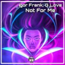 Igor Frank, G Love - Not For Me (Original Mix)