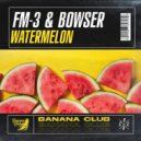 FM-3 & Bowser - Watermelon (Original Mix)