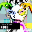 Tenacious - Noir (Original Mix)