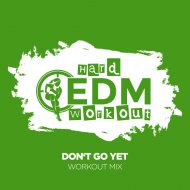 Hard EDM Workout - Don\'t Go Yet