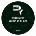 Torquatto - Music Is Place (Original Mix)