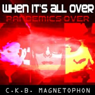 C.K.B. Magnetophon - When It\'s All Over (Pandemics Over)